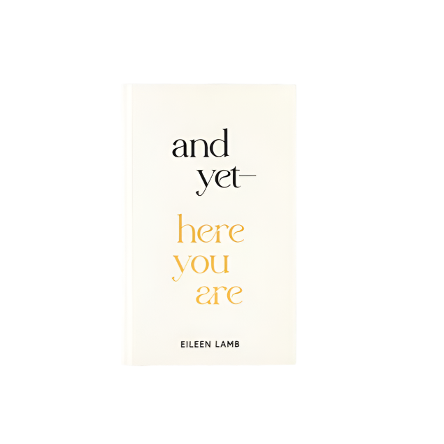 And Yet – Here You Are - Eileen Lamb