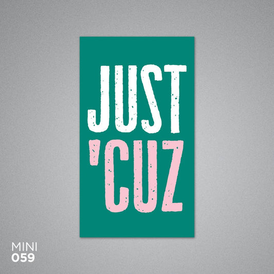 Just 'Cuz Card- Mini